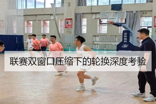 联赛双窗口压缩下的轮换深度考验